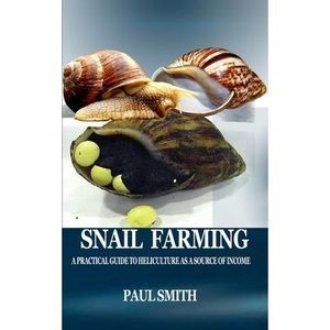 Snail Farming: A Practical Guide to Heliculture as a Source of Income -- Paul Sm